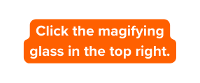 Click the magifying glass in the top right